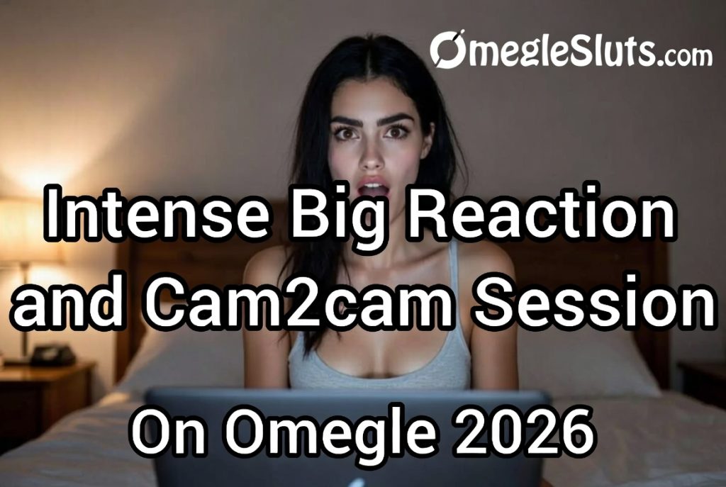 Intense big reaction and cam2cam session on Omegle 2026